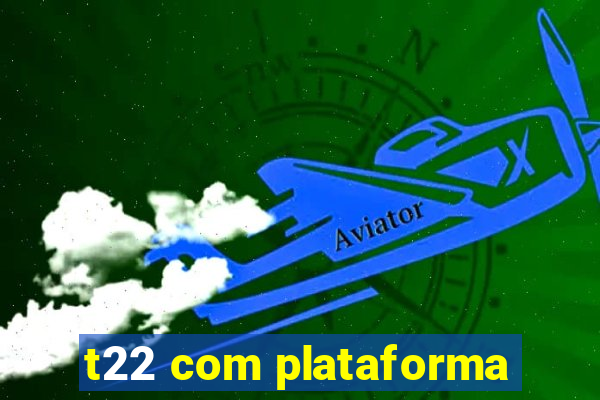 t22 com plataforma